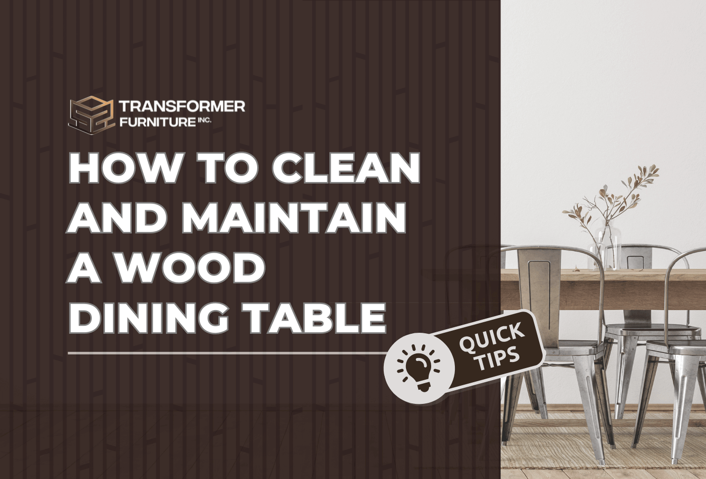 transformer furniture blog banner featuring wood dining table with a vase and chairs around it on the background, and a semi-transparent wood-like background , which has the text"how to clean and maintain a wood dining table" in front of it, transformer furniture logo and a quick tips icon